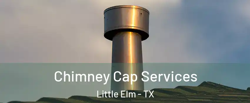  Chimney Cap Services Little Elm - TX