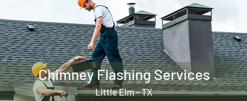 Chimney Flashing Services Little Elm - TX