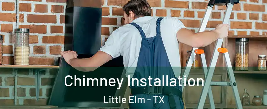  Chimney Installation Little Elm - TX