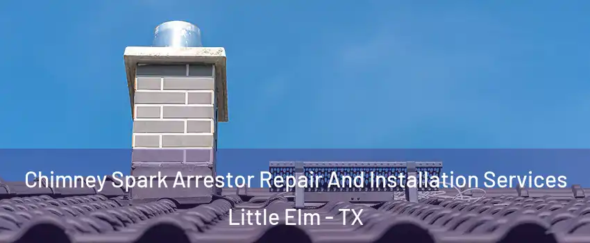  Chimney Spark Arrestor Repair And Installation Services Little Elm - TX