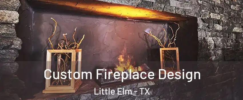  Custom Fireplace Design Little Elm - TX