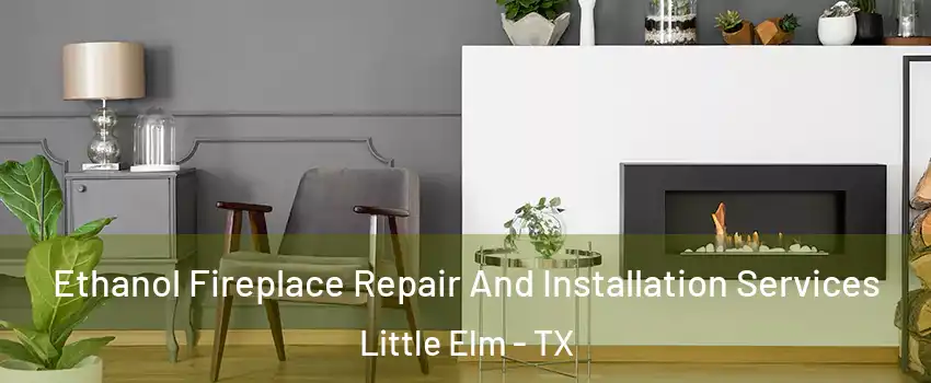  Ethanol Fireplace Repair And Installation Services Little Elm - TX