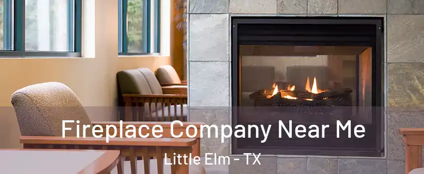  Fireplace Company Near Me Little Elm - TX