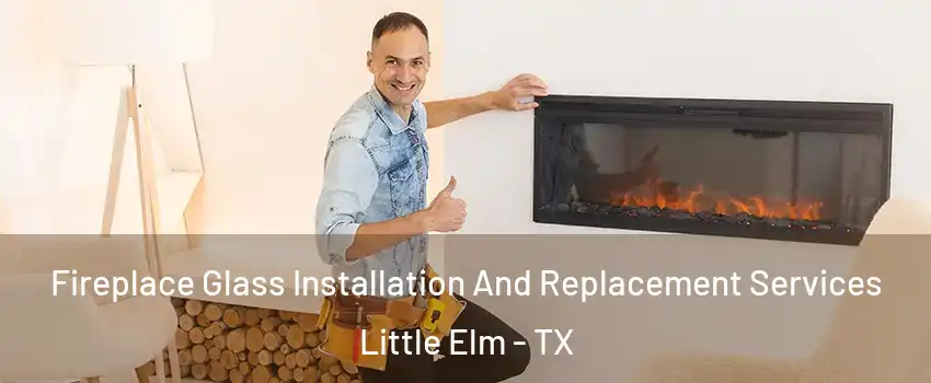  Fireplace Glass Installation And Replacement Services Little Elm - TX