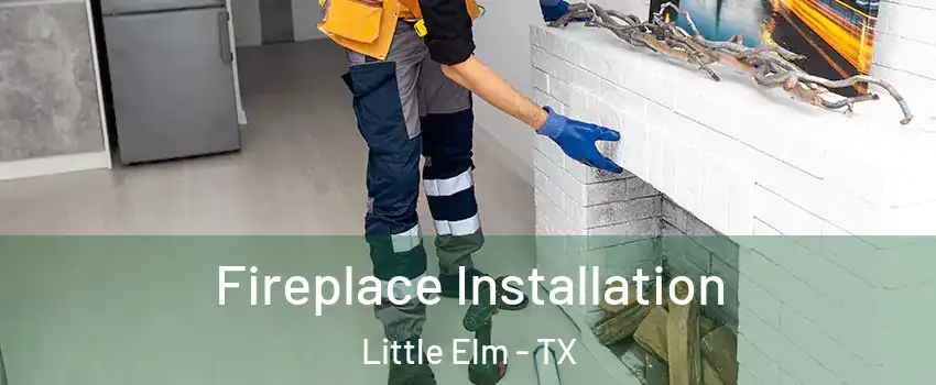  Fireplace Installation Little Elm - TX