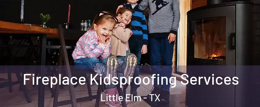  Fireplace Kidsproofing Services Little Elm - TX