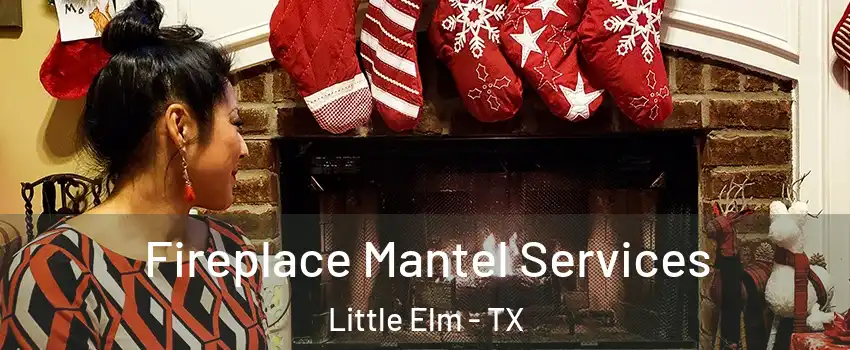  Fireplace Mantel Services Little Elm - TX