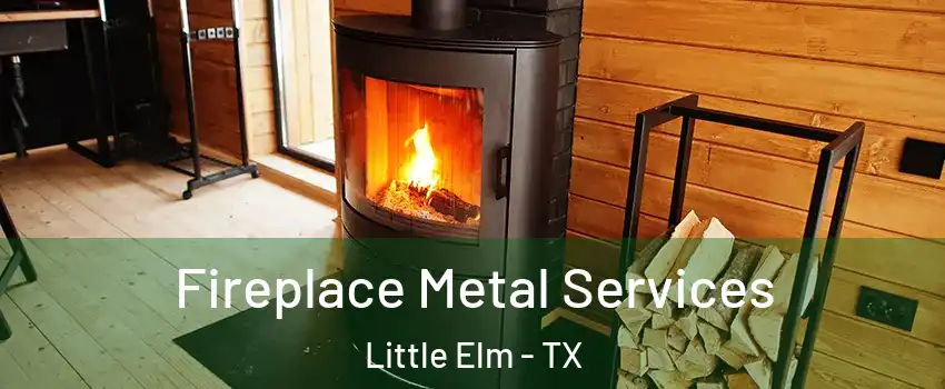 Fireplace Metal Services Little Elm - TX