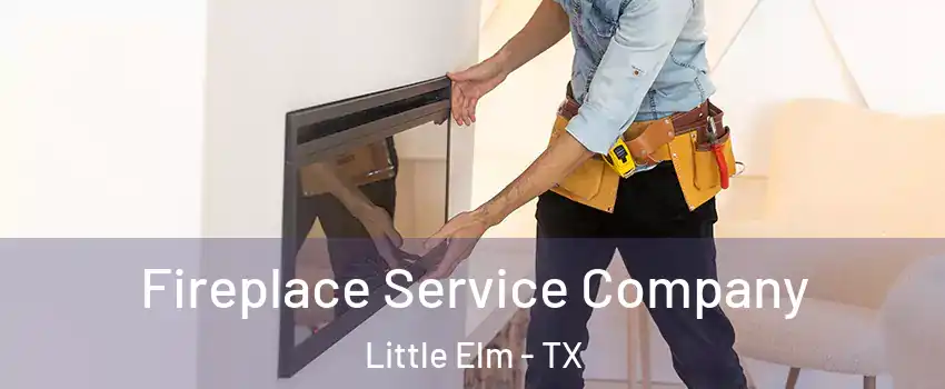 Fireplace Service Company Little Elm - TX