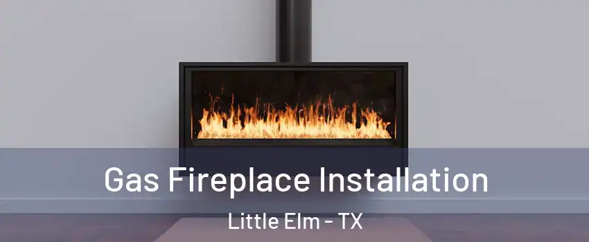  Gas Fireplace Installation Little Elm - TX