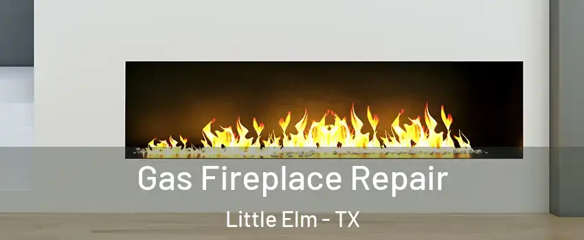  Gas Fireplace Repair Little Elm - TX