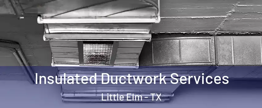  Insulated Ductwork Services Little Elm - TX