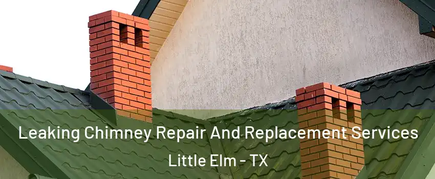  Leaking Chimney Repair And Replacement Services Little Elm - TX