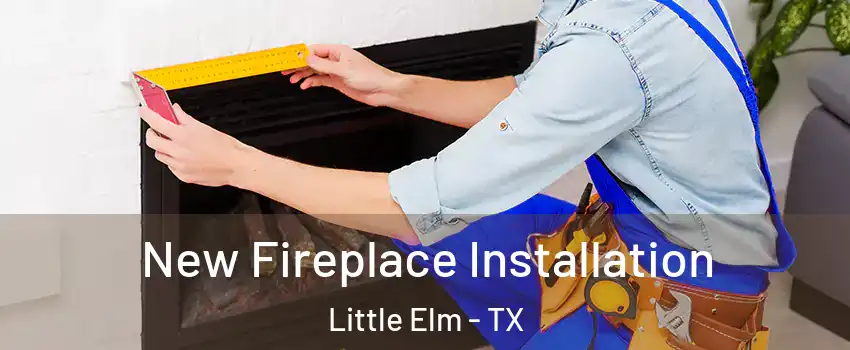  New Fireplace Installation Little Elm - TX