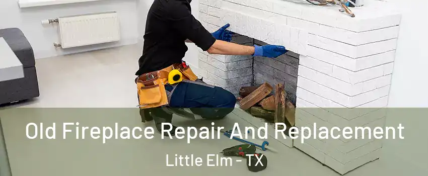  Old Fireplace Repair And Replacement Little Elm - TX