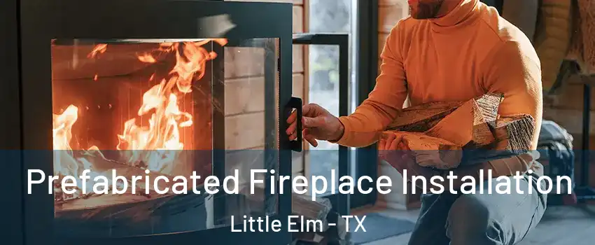  Prefabricated Fireplace Installation Little Elm - TX