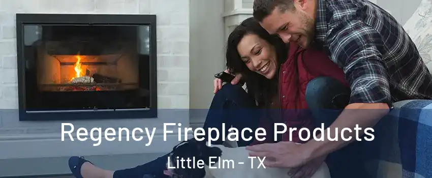  Regency Fireplace Products Little Elm - TX
