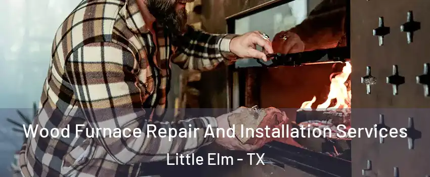 Wood Furnace Repair And Installation Services Little Elm - TX